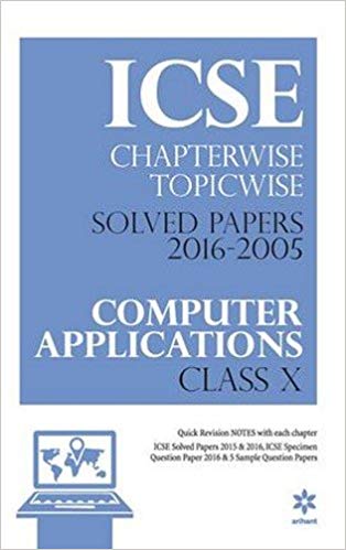 Arihant ICSE Chapterwise Topicwise Solved Papers 2016-2000 COMPUTER APPLICATIONS Class X